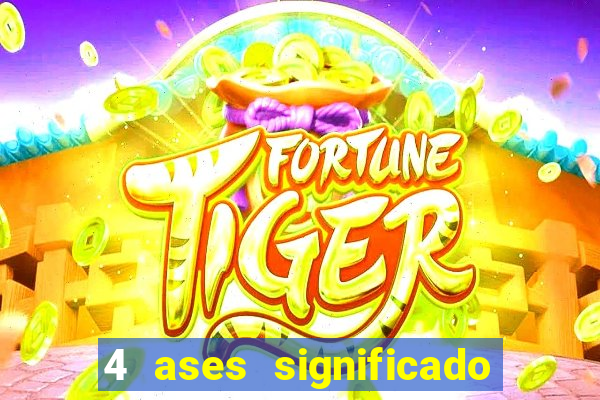 4 ases significado significado 4 ases juntos